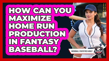 How Can You Maximize Home Run Production In Fantasy Baseball? - Baseball Statistics Vault