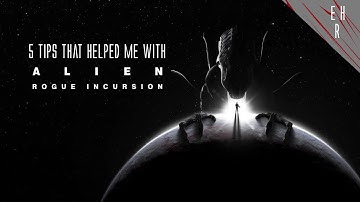 5 Tips that helped me with Alien Rogue Incursion