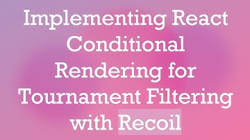Implementing React Conditional Rendering for Tournament Filtering with Recoil
