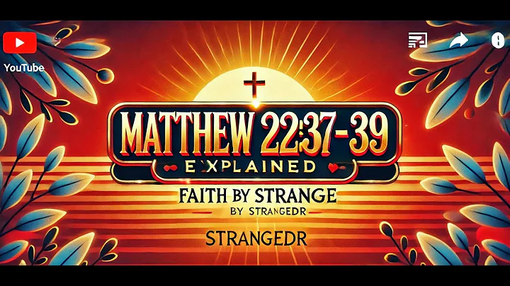 Matthew 22:37-39 Explained: Love God and Others | Faith by StrangeDr