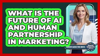 What Is The Future Of AI And Human Partnership In Marketing? - Modern Marketing Moves