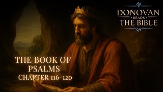 📖 Psalms 116–120 (KJV) | Donovan Reads The Bible | King James Version Scripture Reading