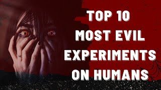 Top 10 EVIL experiments on humans