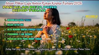 PAKAILAH BETA PUNG HIDOP TUHAN  | Album Pilihan Lagu Ambon Rohani Kristen Terbaru 2026