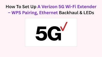 How To Set Up A Verizon 5G Wi-Fi Extender – WPS Pairing, Ethernet Backhaul & LEDs