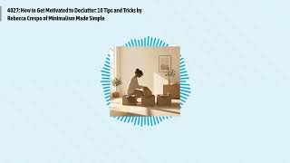 4027: How to Get Motivated to Declutter: 10 Tips and Tricks by Rebecca Crespo of Minimalism Made...