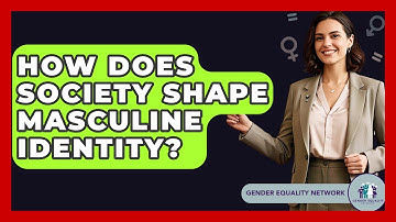 How Does Society Shape Masculine Identity? - Gender Equality Network