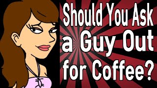 Should You Ask a Guy Out for Coffee?