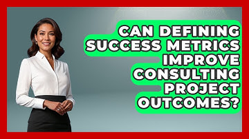 Can Defining Success Metrics Improve Consulting Project Outcomes? - Consulting Career Hub