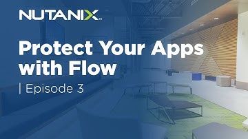 Protect Your Apps with Flow | Flow Quick Start | Episode 3 | Nutanix University