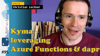 #95 - The one with Kyma leveraging Azure Functions & dapr (Christian Lechner) | SAP on Azure Podcast