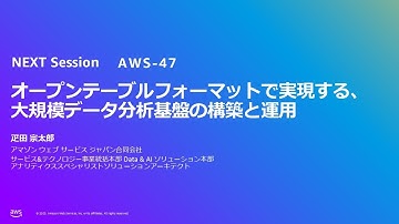 オープンテーブルフォーマットで実現する、大規模データ分析基盤の構築と運用（AWS-47）