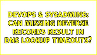 DevOps & SysAdmins: Can Missing Reverse Records Result In DNS Lookup Timeouts? Profile