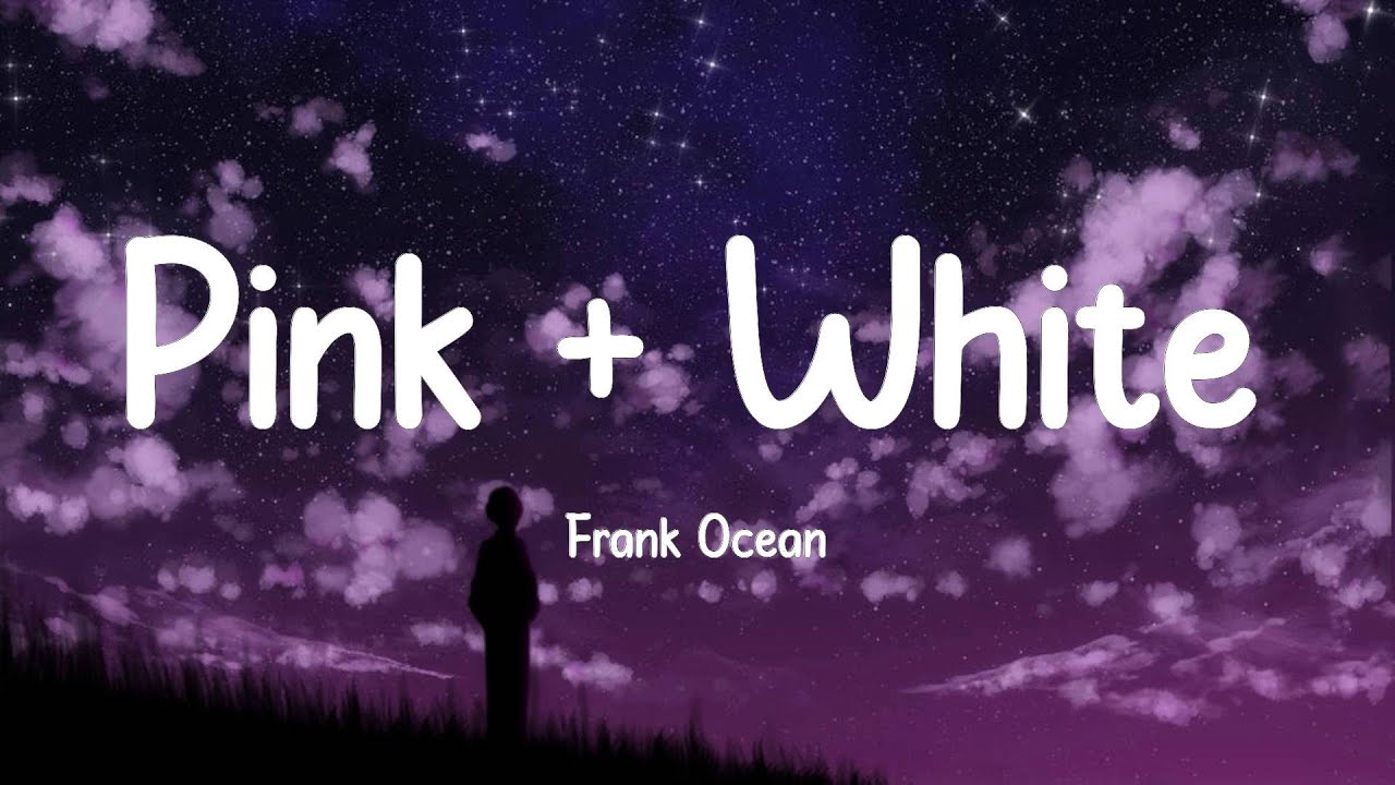 Frank Ocean - Pink + White (Lyrics)