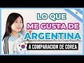 💗 10 RAZONES DE POR QUÉ ME GUSTA ARGENTINA A COMPARACIÓN DE COREA 💖