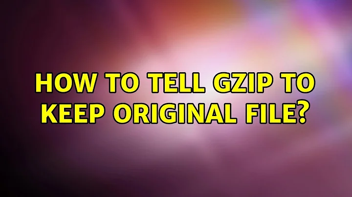 Unix & Linux: How to tell gzip to keep original file? (3 Solutions!!)