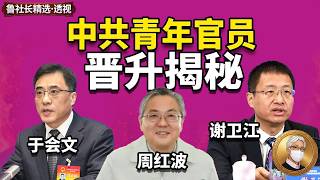 中共青年官员晋升揭秘：年轻官员简历为何都“很奇怪”？湖南谢卫江和彭丽媛的关系；呼市于会文和南京周红波的晋升路径 | 于会文 | 周红波  | 谢卫江 | 彭丽媛 | 习近平| 曾庆红| 陈进行|
