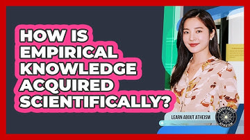 How Is Empirical Knowledge Acquired Scientifically?