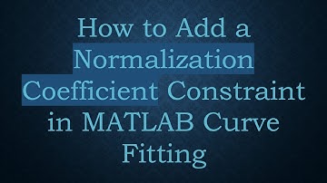 How to Add a Normalization Coefficient Constraint in MATLAB Curve Fitting