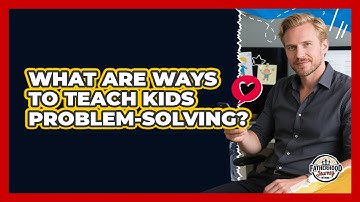 What Are Ways To Teach Kids Problem-Solving?