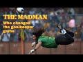 The madman who changed the goalkeeper game