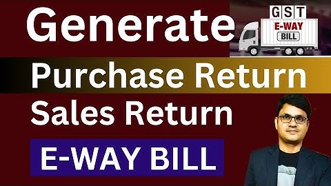 E-way bill for Purchase and Sales return | How to make E-way bill for purchase and sales return