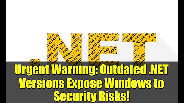 Urgent Warning: Outdated .NET Versions Expose Windows to Security Risks!