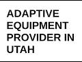 Adaptive Equipment Services Provider in Utah