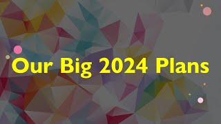 Our Big 2024 Plans