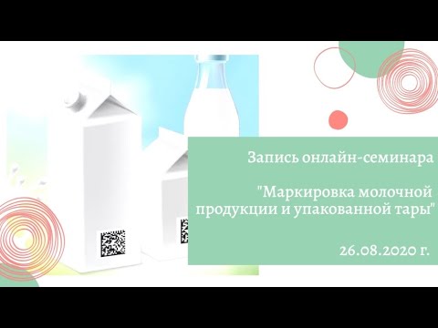 Запись онлайн-семинара «Маркировка молочной продукции и упакованной воды» (26.08.2020 г.)