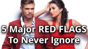 5 Major RED FLAGS You Should Never Ignore In A Man
