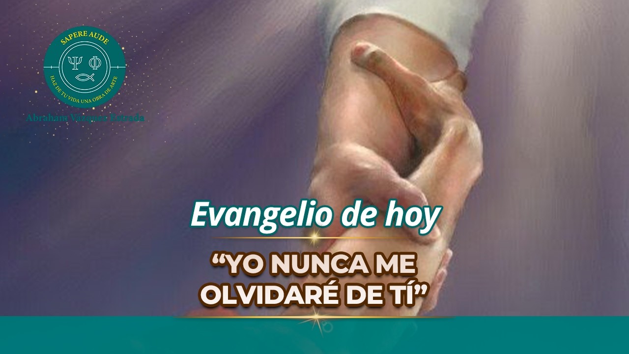 Evangelio de hoy MIÉRCOLES 18 MARZO 2026 “Yo nunca me olvidaré de Tí ...