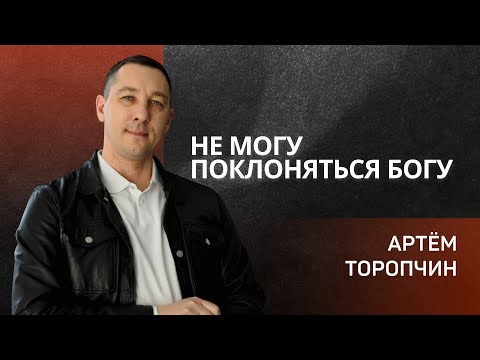 Не могу поклоняться Богу 👉 Артём Торопчин 🔴 Проповедь