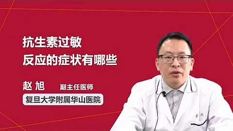 抗生素过敏反应的症状有哪些 赵旭 复旦大学附属华山医院 - 天天要闻