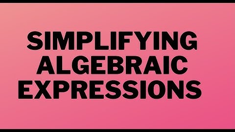 Simplifying Algebraic Expressions - part 2
