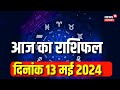 Aaj Ka Rashifal 13 May 2024 : कैसा रहेगा आपका आज का दिन? Today Horoscope | Astrology | Today Bhagyam