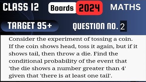 Consider the experiment of tossing a coin. If the coin shows head, toss it again, but if it shows