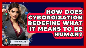 How Does Cyborgization Redefine What It Means To Be Human? - Strange Science HQ