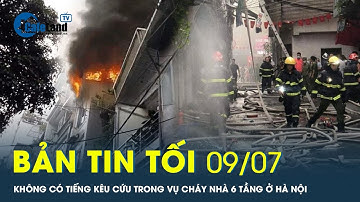 Bản tin tối 9/7: Không có tiếng kêu cứu trong vụ cháy nhà làm 3 chị em tử vong ở Hà Nội | CafeLand