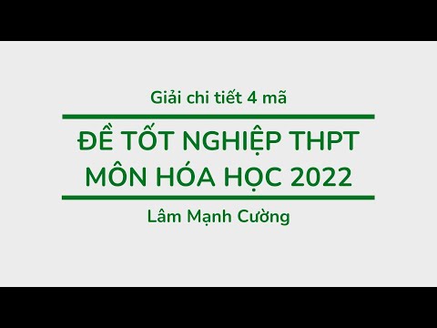 GIẢI ĐỀ THI TỐT NGHIỆP 2022 MÔN HÓA HỌC (4 mã đề chính thức) #HOT