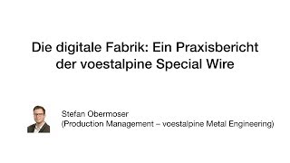Stefan Obermoser - Die digitale Fabrik. Ein Praxisbericht der voestalpine Special Wire