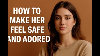 How to Make Her Feel Safe and Adored