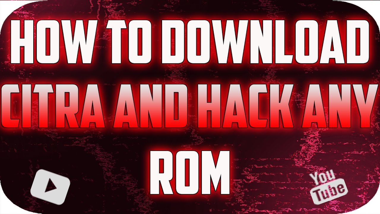 HOW TO DOWNLOAD CITRA,ROMS AND HACK ANY ROM - YouTube