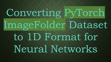 Converting PyTorch ImageFolder Dataset to 1D Format for Neural Networks