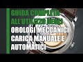 GUIDA COMPLETA ALL'UTILIZZO DEGLI OROLOGI MECCANICI - CARICA MANUALE E AUTOMATICI PER PRINCIPIANTI