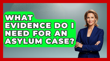 What Evidence Do I Need For An Asylum Case? - US Citizenship Immigration Guide