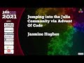 Jumping into the Julia Community via Advent Of Code | Jasmine Hughes | JuliaCon2021