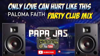 ONLY LOVE CAN HURT LIKE THIS-PALOMA FAITH X PARTY CLUB MIX  [ PAPA JAS REMIX COVER]