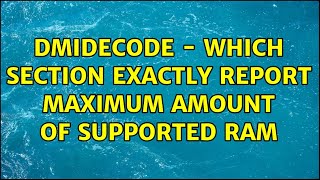 dmidecode - which section exactly report maximum amount of supported RAM