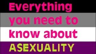 Everything You Need to Know About Asexuality (That I Can Think Of)